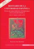BESTIARIO DE LA UNIVERSIDAD ESPAOLA: FAUNA DE RARAS ESPECIES UNI VERSITARIAS CON CLAVES DICOTOMICAS. PARA SU MEJOR CLASIFICACION (2 ED.) de GIL MARTINEZ, FRANCISCO 