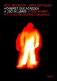 HOMBRES QUE AGREDEN A SUS MUJERES: COMO PONER FIN A LAS RELACIONE S ABUSIVAS de GOTTMAN, JOHN  JACOBSON, NEIL 