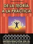 DE LA TEORIA A LA PRACTICA: INTERVENCION EN EL TRASTORNO LIMITE D E LA PERSONALIDAD de MOSQUERA, DOLORES 