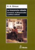 LA INOCENCIA ROBADA: JUVENTUD, MULTINACIONALES Y POLITICA CULTURA L di GIROUX, H.A. 