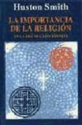 LA IMPORTANCIA DE LA RELIGION: EN LA ERA DE LA INCREENCIA de SMITH, HUSTON 