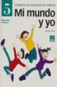 MI MUNDO Y YO. 5: CUADERNO DE EDUCACION EN VALORES (EDUCACION PRI MARIA) di DIAZ, CARLOS 