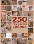 250 SECRETOS, CONSEJOS Y TECNICAS PARA HACER CERAMICA: TODO LO QU E DEBES SABER PARA PONERTE MANOS A LA OBRA Y MULTIPLES TRUCOS PARA RESOLVER PROBLEMAS di VV.AA
