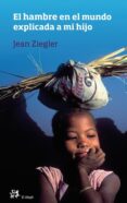 EL HAMBRE EN EL MUNDO EXPLICADA A MI HIJO de ZIEGLER, JEAN 