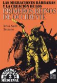 LAS MIGRACIONES BARBARAS Y LA CREACION DE LOS PRIMEROS REINOS DE OCCIDENTE de SANZ SERRANO, ROSA 