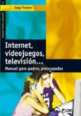 INTERNET, VIDEOJUEGOS, TELEVISION: MANUAL PARA PADRES PREOCUPADOS de TISSERON, SERGE 