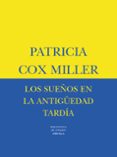 LOS SUEOS EN LA ANTIGEDAD TARDIA: ESTUDIOS SOBRE EL IMAGINARIO DE UNA CULTURA de MILLER, PATRICIA COX 
