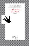 LA ESCRITURA O LA VIDA de SEMPRUN, JORGE 