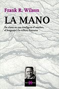 LA MANO: DE COMO SU USO CONFIGURA EL CEREBRO, EL LENGUAJE Y LA CU LTURA HUMANA de WILSON, FRANK R. 