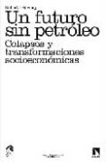 UN FUTURO SIN PETROLEO: COLAPSOS Y TRANSFORMACIONES SOCIOECONOMIC OS de BERMEJO, ROBERTO 