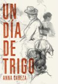UN DIA DE TRIGO di CABEZA, ANNA 