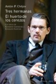 TRES HERMANAS; EL HUERTO DE LOS CEREZOS de CHEJOV, ANTON PAVLOVICH 