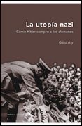 LA UTOPIA NAZI: COMO HITLER COMPRO A LOS ALEMANES di ALY, GOTZ 