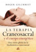 LA TERAPIA CRANEOSACRAL Y EL CUERPO ENERGETICO: UNA VISION GLOBAL DE LA BIODINAMICA CRANEOSACRAL de GILCHRISTH, ROGER 