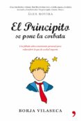 EL PRINCIPITO SE PONE LA CORBATA: UNA FABULA DE CRECIMIENTO PERSO NAL QUE NOS INSPIRA PARA REDESCUBRIR LO QUE DE VERDAD IMPORTA de VILASECA, BORJA 