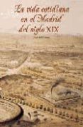 LA VIDA COTIDIANA EN EL MADRID DEL SIGLO XIX di CORRAL, JOSE DEL 
