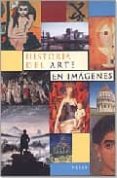 HISTORIA DEL ARTE EN IMAGENES: EL ARTE OCCIDENTEL DE LA PRHISTORI A A NUESTROS DIAS di PLAZY, GILLES 