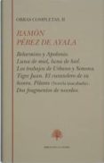 BELARMINO Y APOLONIO; LUNA DE MIEL, LUNA DE HIEL; LOS TRABAJOS DE URBANO Y SIMONA; TIGRE JUAN; EL CURANDERO Y SU HONRA; PILARES; DOS FRAGMENTOS DE NOVELAS di PEREZ DE AYALA, RAMON 