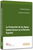 LA PROTECCIN DE LAS AGUAS SUBTERRANEAS EN EL DERECHO ESPAOL de ERICE BAEZA, VALENTINA 