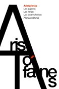 LOS PAJAROS. LAS RANAS. LAS ASAMBLEISTAS de ARISTOFANES 