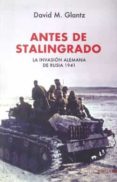 ANTES DE STALINGRADO: LA INVASION ALEMANA DE RUSIA 1941 di GLANTZ, DAVID M. 