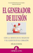 EL GENERADOR DE ILUSION: CON LA MENTE EN EL NEGOCIO Y EL CLIENTE EN EL CORAZON de CUESTA FERNANDEZ, FELIX 