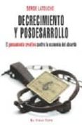 DECRECIMIENTO Y POSDESARROLLO: EL PENSAMIENTO CREATIVO CONTRA LA ECONOMIA DEL ABSURDO de LATOUCHE, SERGE 