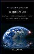 EL MITO POLAR: EL ARQUETIPO DE LOS POLOS EN LA CIENCIA, EL SIMBOL ISMO Y EL OCULTISMO de GODWIN, JOSCELYN 