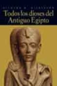 TODOS LOS DIOSES DEL ANTIGUO EGIPTO di WILKINSON, RICHARD H. 