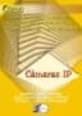 CAMARAS IP: COMO VIGILAR TU CASA Y TU NEGOCIO POR INTERNET O DESD E EL MOVIL DESDE CUALQUIER LUGAR DEL MUNDO di LOPEZ GOMEZ, JAVIER 