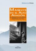 MAQUIS EN EL ALTO ARAGON. LA GUERRILLA EN LOS PIRINEOS CENTRALES (1944-1949) de SANCHEZ AGUSTI, FERRAN 