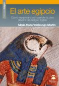 EL ARTE EGIPCIO: COMO INTERPRETAR Y COMPRENDER LA OBRA PLASTICA D EL ANTIGUO EGIPTO de VALDESOGO MARTIN, MARIA ROSA 