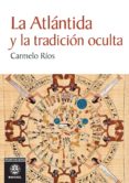 LA ATLANTIDA Y LA TRADICION OCULTA de RIOS, CARMELO 