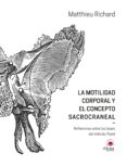 LA MOTILIDAD CORPORAL Y EL CONCEPTO SACROCRANEAL: REFLEXIONES SOBRE LAS BASES DEL METODO POYET di RICHARD, MATTHIEU 