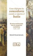 COMO DISFRUTAN LOS VENCEDORES CUANDO SE REPARTEN EL BOTIN: EL REI NO DE GRANADA TRAS LA CONQUISTA CASTELLANA (1483-1526) de PEINADO SANTAELLA, RAFAEL 