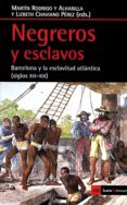 NEGREROS Y ESCLAVOS: BARCELONA Y LA ESCLAVITUD ATLANTICA (SIGLOS XVI-XIX) di CHAVIANO PEREZ, LIZBETH J RODRIGO Y ALHARILLA, MARTIN 