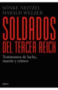 SOLDADOS DEL TERCER REICH: TESTIMONIOS DE LUCHA, MUERTE Y CRIMEN de NEITZEL, SONKE  WELZER, HARALD 