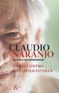 CLAUDIO NARANJO LA VIDA Y SUS ENSEANZAS: UN RECUENTRO CON JAVIER ESTEBAN de ESTEBAN, JAVIER 