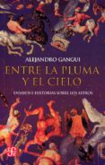 ENTRE LA PLUMA Y EL CIELO: ENSAYOS E HISTORIAS SOBRE LOS ASTROS de GANGUI, ALEJANDRO 