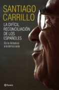 LA RECONCILIACION ESPAOLA: DE LA DICTADURA A LA DEMOCRACIA de CARRILLO, SANTIAGO 