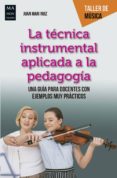 LA TECNICA INSTRUMENTAL APLICADA A LA PEDAGOGIA: UNA GUIA PARA DOCENTES CON EJEMPLOS MUY PRACTICOS de RUIZ, JUAN MARI 