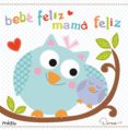BEBE FELIZ, MAMA FELIZ di VV.AA. 