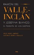 RAMON DEL VALLE-INCLAN Y JOSEFINA BLANCO: EL PEDESTAL DE LOS SUE OS de RUBIO JIMENEZ, JESUS 