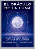 EL ORACULO DE LA LUNA: GUIA TU VIDA SEGUN LOS CICLOS LUNARES de ASTROP, JOHN  SMITH, CAROLINE 