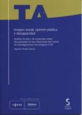IMAGEN SOCIAL, OPINION PUBLICA Y DISCAPACIDAD de HUETE GARCIA, AGUSTIN 