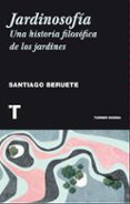 JARDINOSOFIA: UNA HISTORIA FILOSOFICA DE LOS JARDINES de BERUETE, SANTIAGO 