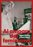 AL AMPARO DEL FEMINISMO: CONVERSACIONES ENTRE AMPARO RUBIALES Y OCTAVIO SALAZAR di RUBIALES, AMPARO 