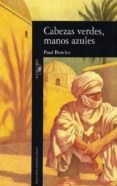 CABEZAS VERDES, MANOS AZULES (3 ED.) de BOWLES, PAUL 