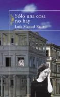 SOLO UNA COSA NO HAY de RUIZ GARCIA, LUIS MANUEL 