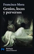 GENIOS, LOCOS Y PERVERSOS: CEREBRO, ENFERMEDAD MENTAL Y DIVERSIDA D HUMANA de MORA, FRANCISCO 
